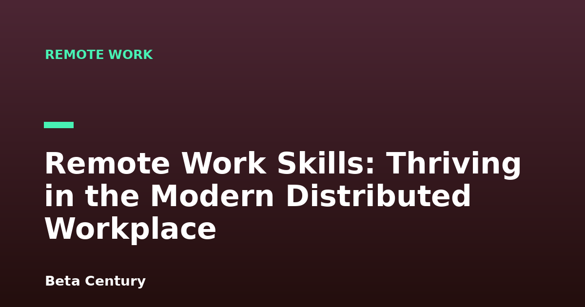 Remote Work Skills: Thriving in the Modern Distributed Workplace